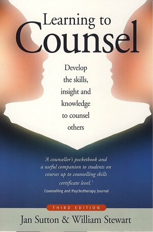 Learning to Counsel: Develop the Skills, Insight and Knowledge to Counsel Others by Jan Sutton