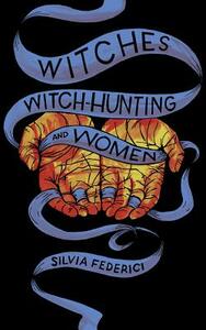 Witches, Witch-Hunting, and Women by Silvia Federici