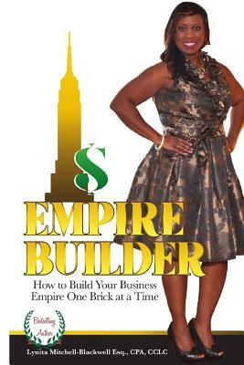 Empire Builder: How to Build Your Business Empire One Brick At A Time by Lynita Mitchell-Blackwell