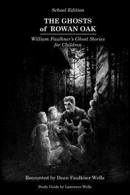 The Ghosts of Rowan Oak: School Edition by Dean Faulkner Wells