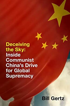 Deceiving the Sky: Inside Communist China's Drive for Global Supremacy by Bill Gertz