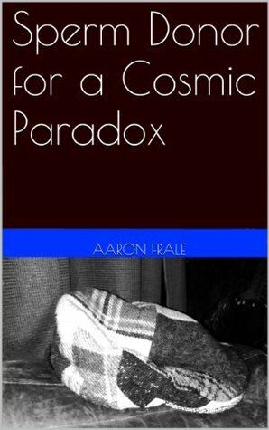 Sperm Donor for a Cosmic Paradox by Aaron Frale