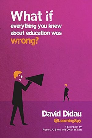 What If Everything You Knew about Education Was Wrong? by David Didau