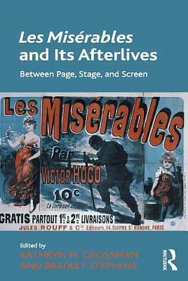 Les Misérables and Its Afterlives: Between Page, Stage, and Screen by Bradley Stephens, Kathryn M. Grossman