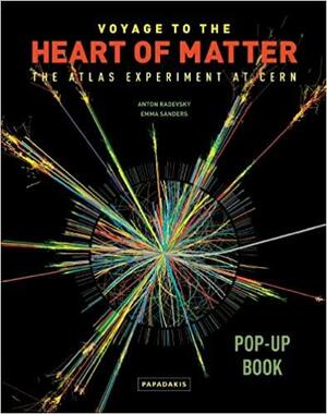 Voyage to the Heart of Matter: The ATLAS Experiment at CERN (Pop-Up Books by Anton Radevsky, Emma Sanders