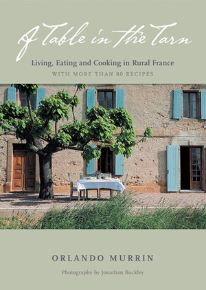 A Table in the Tarn: Living, Eating, and Cooking in Rural France by Orlando Murrin, Jonathan Buckley