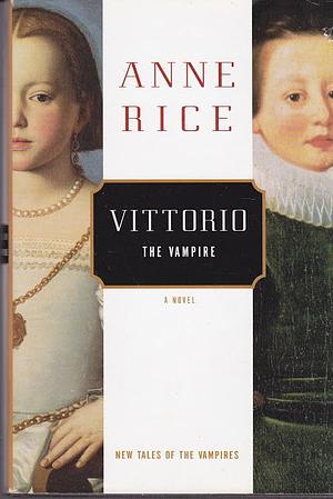 Vittorio: The Vampire by Anne Rice, Anne Rice