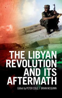 The Libyan Revolution and Its Aftermath by Peter Cole, Brian McQuinn