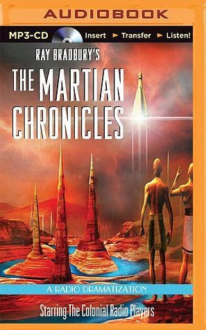 Ray Bradbury's The Martian Chronicles by Ray Bradbury, Ray Bradbury, The Colonial Radio Players