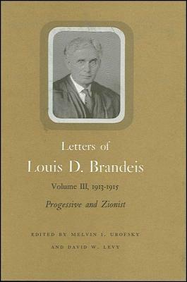 Letters of Louis D. Brandeis: Volume III, 1913-1915: Progressive and Zionist by Louis D. Brandeis