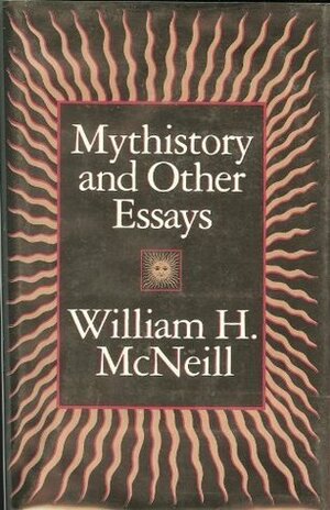Mythistory and Other Essays by William H. McNeill