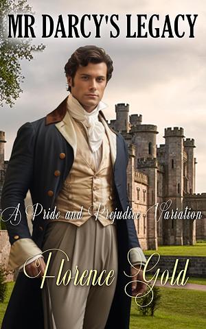 Mr Darcy's Legacy: A Pride and prejudice Variation by Florence Gold