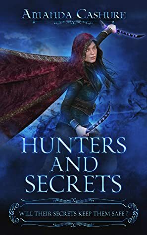 Hunters and Secrets: Will their secrets keep them safe? by Amanda Cashure