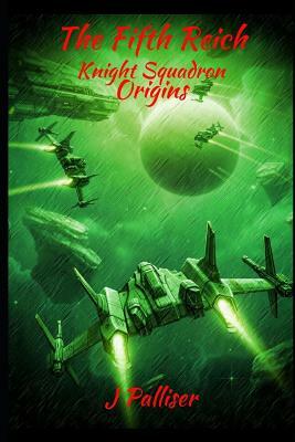 The Fifth Reich: Knight Squadron - Origins by J. Palliser