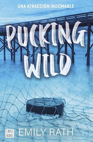 Pucking Wild. Una atracción indomable by Emily Rath