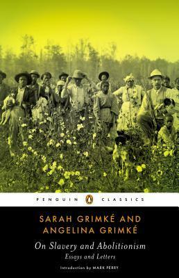 On Slavery and Abolitionism by Sarah Grimké, Angelina Emily Grimké, Mark Perry