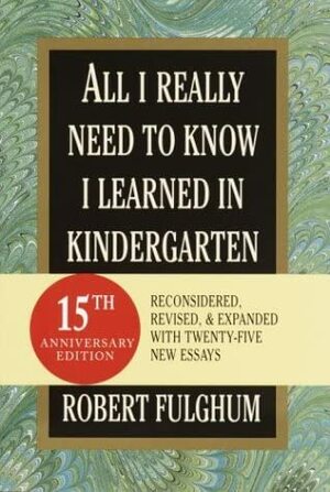 All I Really Need to Know I Learned in Kindergarten by Robert Fulghum