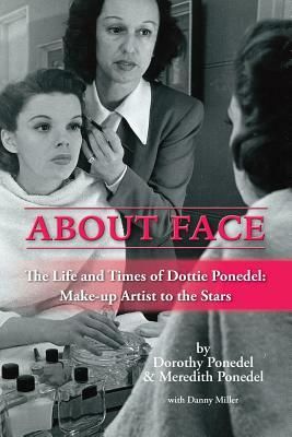 About Face: The Life and Times of Dottie Ponedel, Make-Up Artist to the Stars by Meredith Ponedel, Dorothy Ponedel