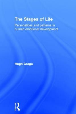 The Stages of Life: Personalities and Patterns in Human Emotional Development by Hugh Crago