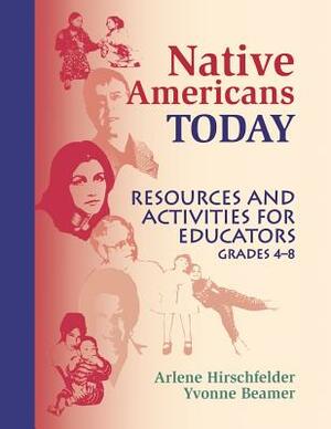 Native Americans Today: Resources and Activities for Educators, Grades 4-8 by Arlene Hirschfelder, Yvonne Beamer