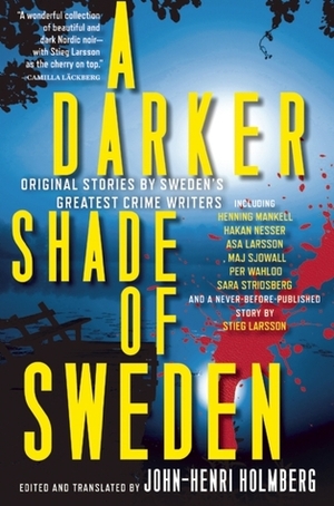 A Darker Shade of Sweden: Original Stories by Sweden's Greatest Crime Writers by John-Henri Holmberg
