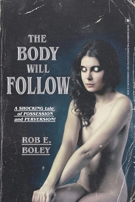 The Body Will Follow by Rob E. Boley