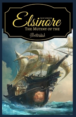 The Mutiny of the Elsinore: Illustrated by Jack London