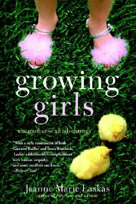 Growing Girls: The Mother of All Adventures by Jeanne Marie Laskas