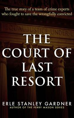 The Court of Last Resort: The True Story of a Team of Crime Experts Who Fought to Save the Wrongfully Convicted by Erle Stanley Gardner