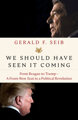 We Should Have Seen It Coming: From Reagan to Trump--A Front-Row Seat to a Political Revolution by Gerald F. Seib