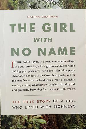 The Girl With No Name: The Incredible True Story of a Child Raised by Monkeys by Marina Chapman