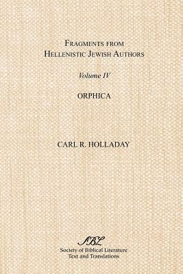 Fragments from Hellenistic Jewish Authors, Volume IV, Orphica by Carl R. Holladay