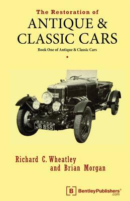 The Restoration of Antique and Classic Cars: Book One of Antique & Classic Cars by Brian Morgan, Richard C. Wheatley
