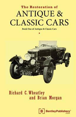 The Restoration of Antique and Classic Cars: Book One of Antique & Classic Cars by Richard C. Wheatley, Brian Morgan