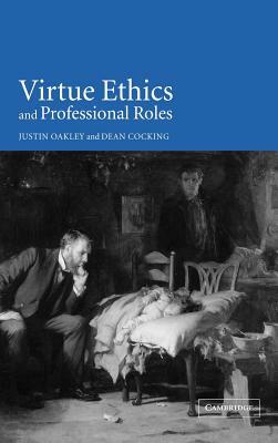 Virtue Ethics and Professional Roles by Dean Cocking, Oakley Justin, Justin Oakley