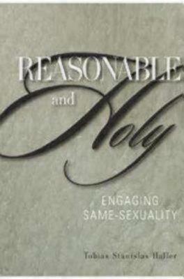 Reasonable and Holy: Engaging Same-Sexuality by Tobias Stanislas Haller