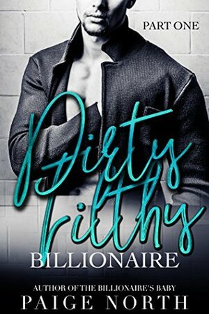Dirty Filthy Billionaire: Part One by Paige North