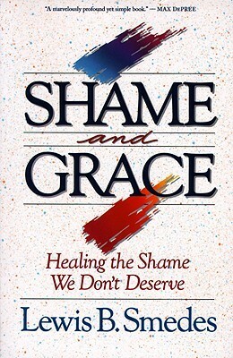 Shame and Grace: Healing the Shame We Don't Deserve by Lewis B. Smedes