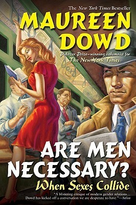 Are Men Necessary?: When Sexes Collide by Maureen Dowd
