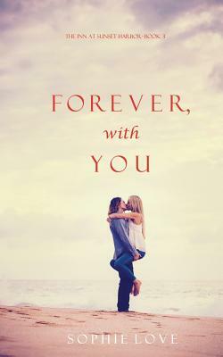 Forever, with You (the Inn at Sunset Harbor-Book 3) by Sophie Love