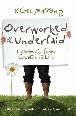 Overworked & Underlaid: A Seriously Funny Guide to Life by Nigel Marsh