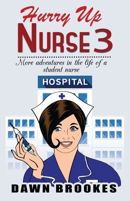 Hurry up Nurse 3: More adventures in the life of a student nurse by Dawn Brookes