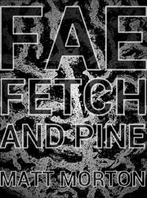 Fae, Fetch and Pine by Matt Morton