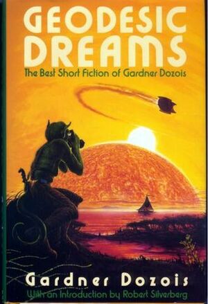 Geodesic Dreams: The Best Short Fiction of Gardner Dozois by Jack C. Haldeman II, Robert Silverberg, Gardner Dozois, Jack Dann