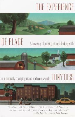 The Experience of Place: A New Way of Looking at and Dealing with Our Radically Changing Cities and Countryside by Tony Hiss