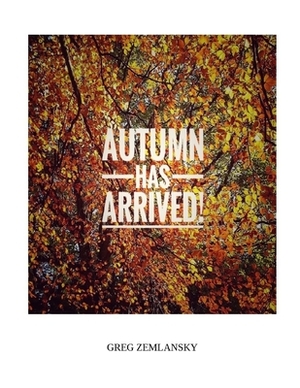 Autumn Has Arrived by Greg Zemlansky