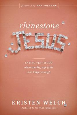 Rhinestone Jesus: Saying Yes to God When Sparkly, Safe Faith Is No Longer Enough by Kristen Welch