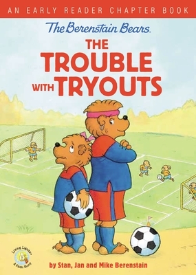 The Berenstain Bears the Trouble with Tryouts: An Early Reader Chapter Book by Stan Berenstain, Jan Berenstain, Mike Berenstain