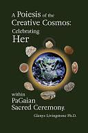 A Poiesis of the Creative Cosmos: Celebrating Her Within PaGaian Sacred Ceremony by Glenys Livingstone