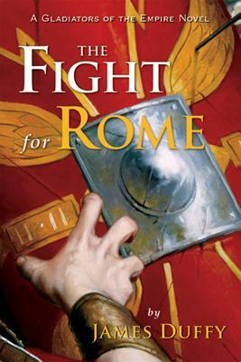 The Fight for Rome: A Gladiators of the Empire Novel by James Duffy